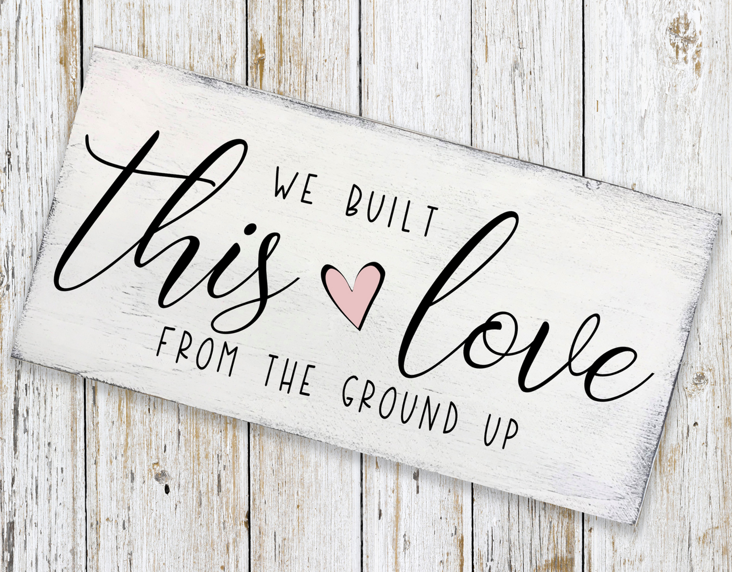 We Built This Love From The Ground Up Wood Sign