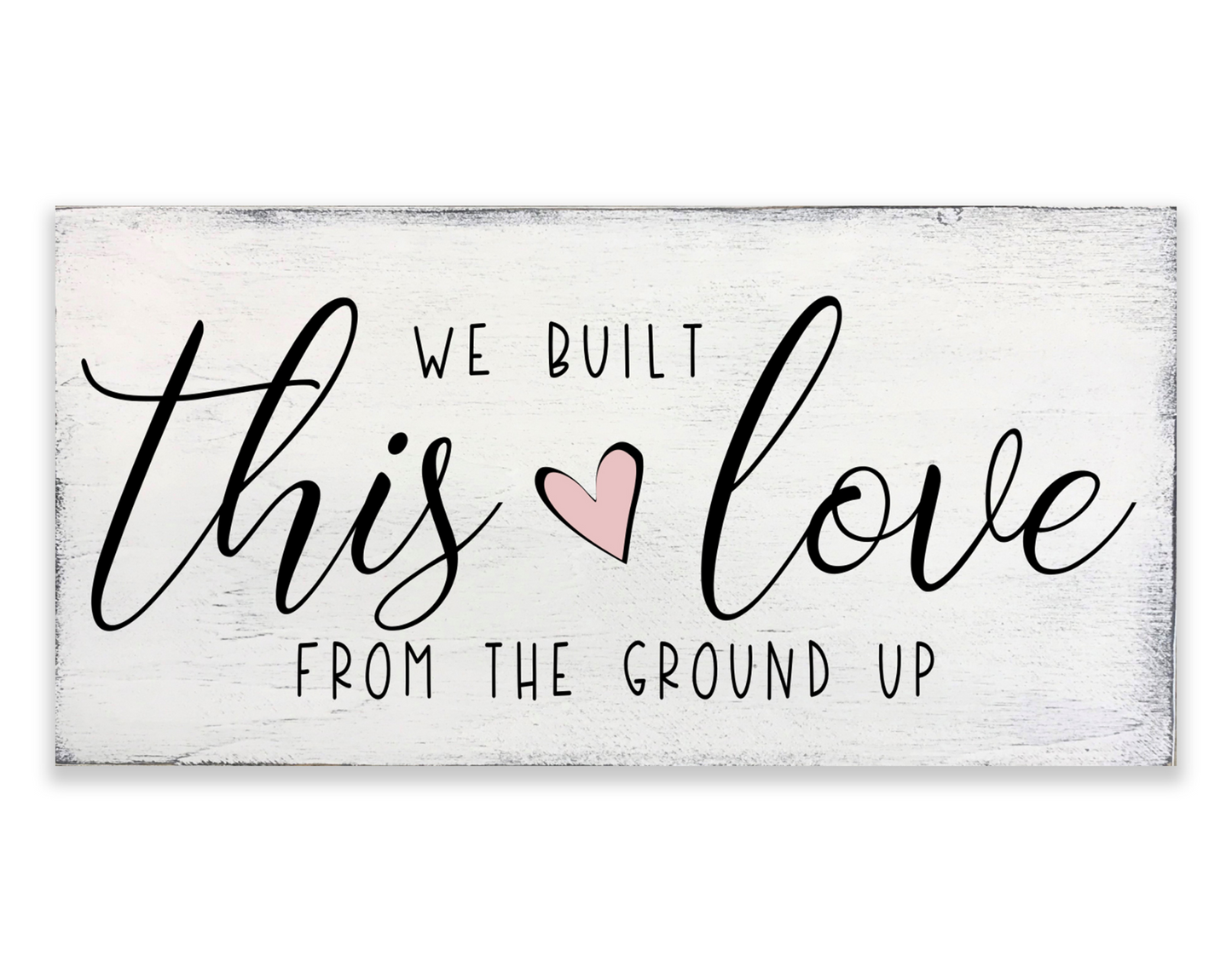 We Built This Love From The Ground Up Wood Sign